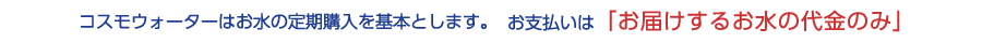 コスモウォーターはお届けする水の料金だけ